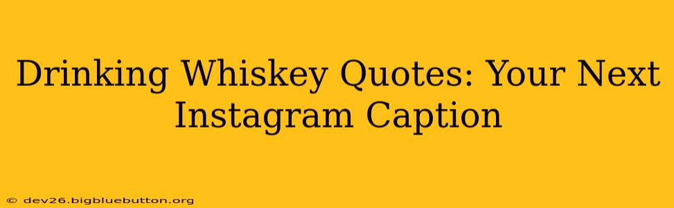 Drinking Whiskey Quotes: Your Next Instagram Caption