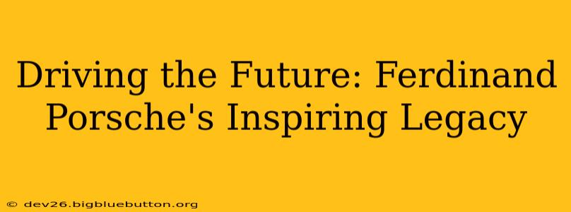 Driving the Future: Ferdinand Porsche's Inspiring Legacy