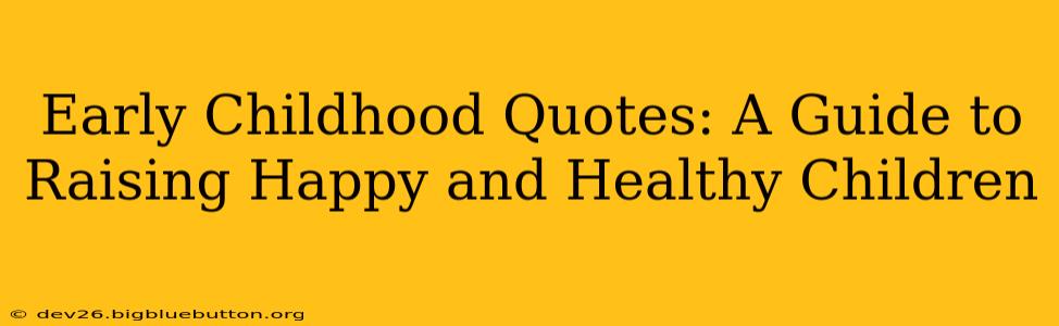 Early Childhood Quotes: A Guide to Raising Happy and Healthy Children