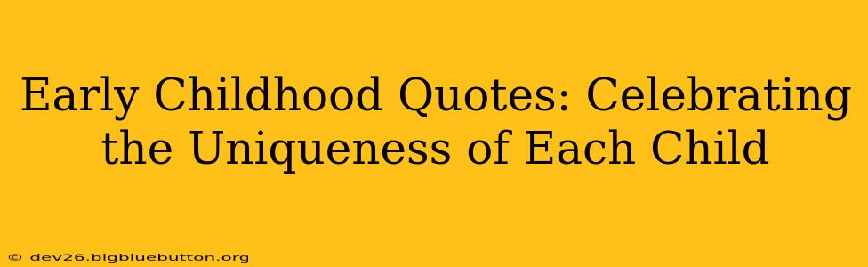 Early Childhood Quotes: Celebrating the Uniqueness of Each Child