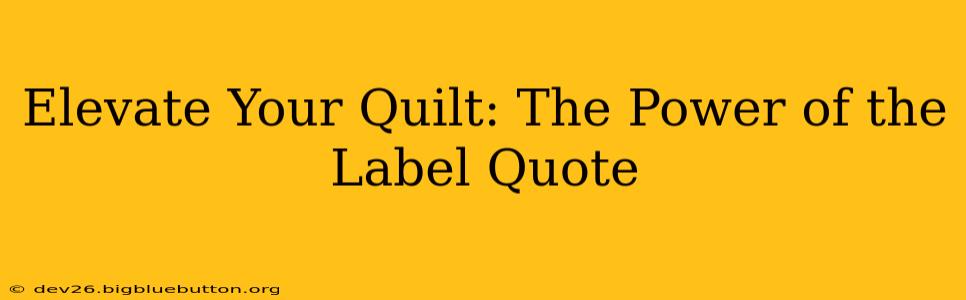 Elevate Your Quilt: The Power of the Label Quote