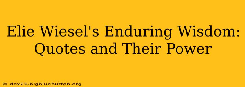 Elie Wiesel's Enduring Wisdom: Quotes and Their Power