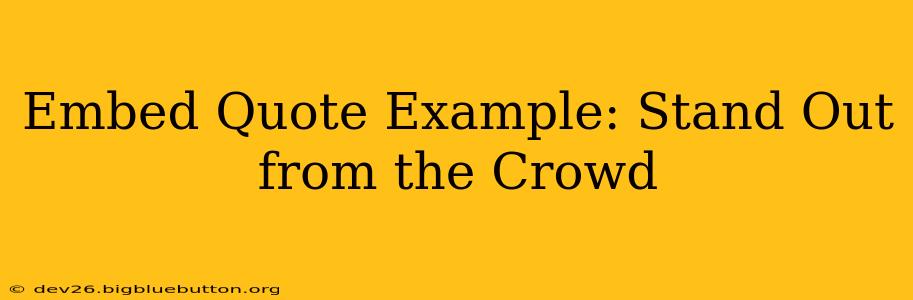 Embed Quote Example: Stand Out from the Crowd