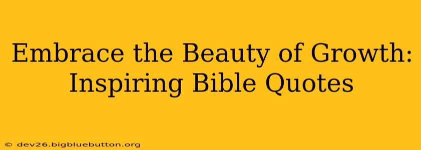 Embrace the Beauty of Growth: Inspiring Bible Quotes