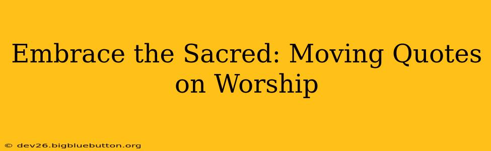 Embrace the Sacred: Moving Quotes on Worship