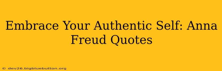 Embrace Your Authentic Self: Anna Freud Quotes