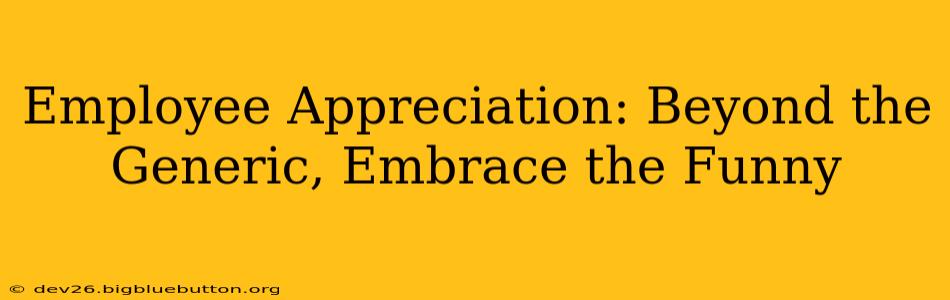 Employee Appreciation: Beyond the Generic, Embrace the Funny