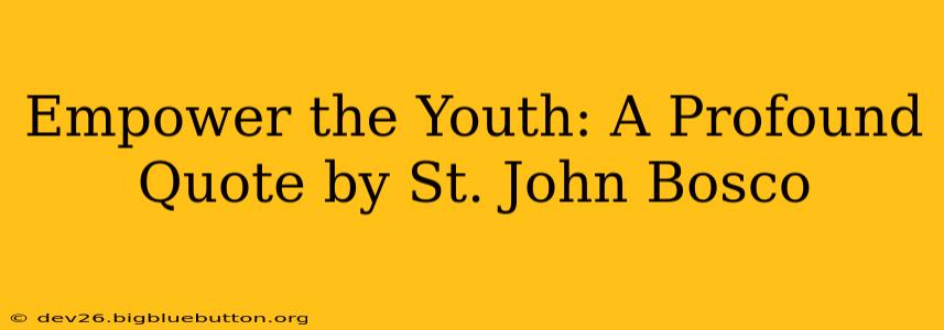 Empower the Youth: A Profound Quote by St. John Bosco