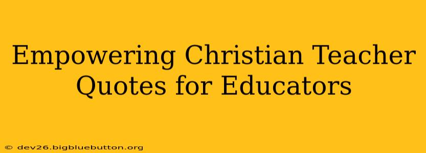 Empowering Christian Teacher Quotes for Educators