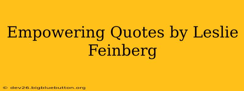 Empowering Quotes by Leslie Feinberg