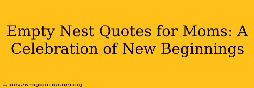 Empty Nest Quotes for Moms: A Celebration of New Beginnings