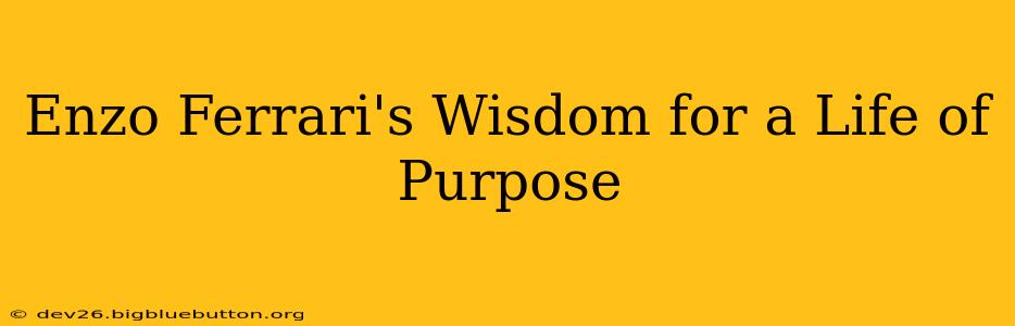 Enzo Ferrari's Wisdom for a Life of Purpose