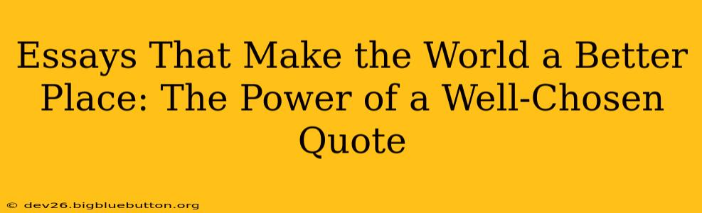 Essays That Make the World a Better Place: The Power of a Well-Chosen Quote