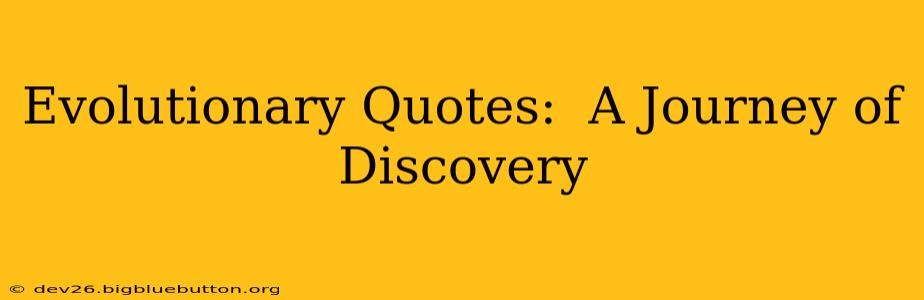 Evolutionary Quotes:  A Journey of Discovery