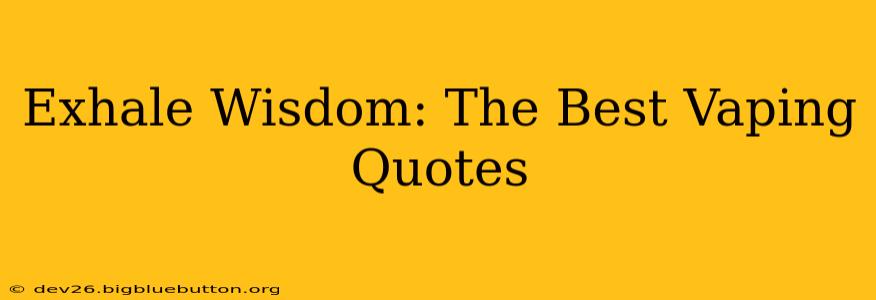 Exhale Wisdom: The Best Vaping Quotes