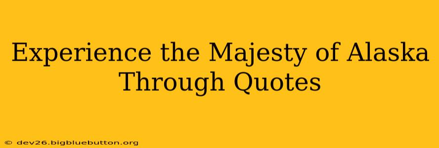 Experience the Majesty of Alaska Through Quotes