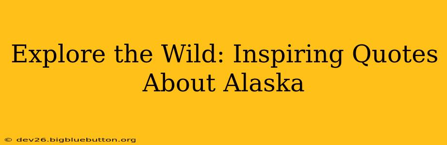 Explore the Wild: Inspiring Quotes About Alaska