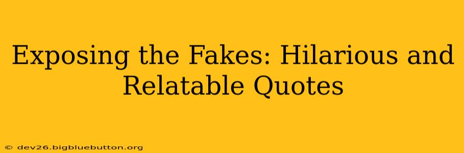 Exposing the Fakes: Hilarious and Relatable Quotes