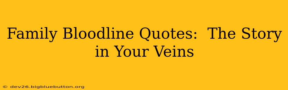 Family Bloodline Quotes:  The Story in Your Veins