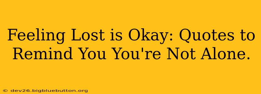 Feeling Lost is Okay: Quotes to Remind You You're Not Alone.