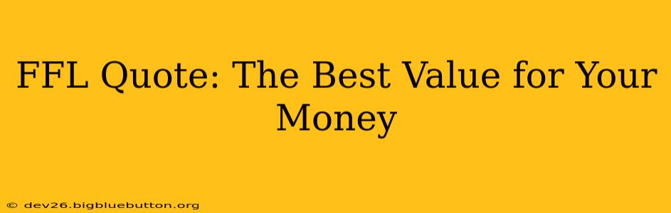FFL Quote: The Best Value for Your Money