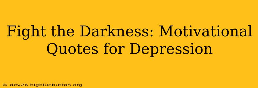 Fight the Darkness: Motivational Quotes for Depression
