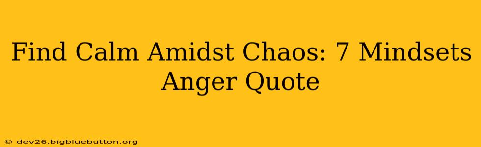 Find Calm Amidst Chaos: 7 Mindsets Anger Quote