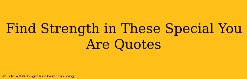 Find Strength in These Special You Are Quotes