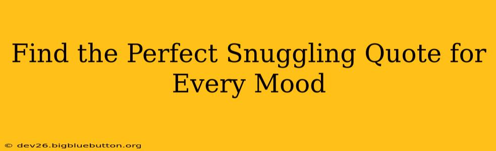 Find the Perfect Snuggling Quote for Every Mood
