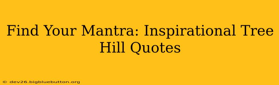 Find Your Mantra: Inspirational Tree Hill Quotes