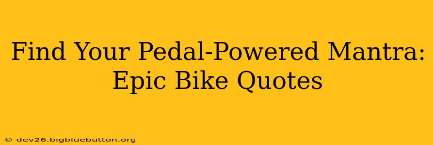 Find Your Pedal-Powered Mantra: Epic Bike Quotes
