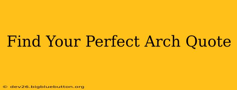 Find Your Perfect Arch Quote