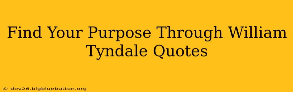 Find Your Purpose Through William Tyndale Quotes
