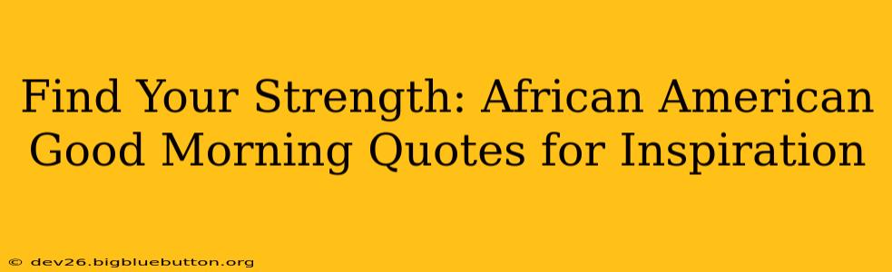 Find Your Strength: African American Good Morning Quotes for Inspiration