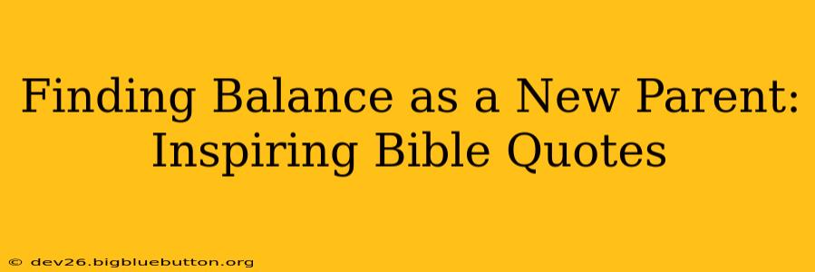 Finding Balance as a New Parent: Inspiring Bible Quotes