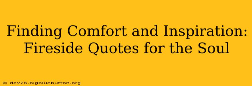 Finding Comfort and Inspiration: Fireside Quotes for the Soul