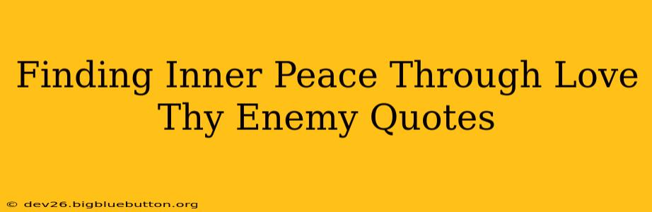 Finding Inner Peace Through Love Thy Enemy Quotes