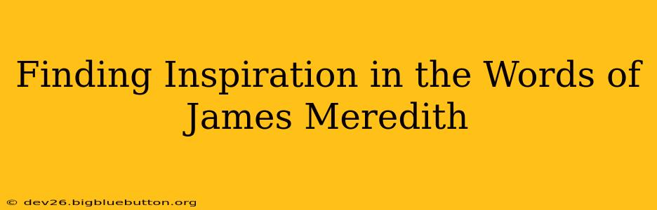 Finding Inspiration in the Words of James Meredith