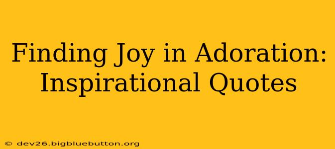 Finding Joy in Adoration: Inspirational Quotes