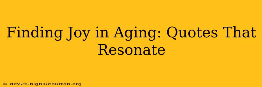 Finding Joy in Aging: Quotes That Resonate
