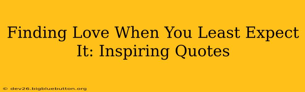 Finding Love When You Least Expect It: Inspiring Quotes