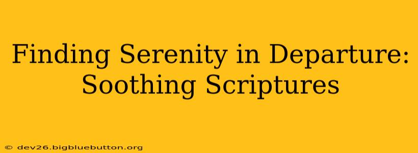 Finding Serenity in Departure: Soothing Scriptures