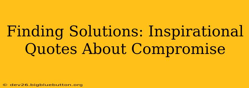 Finding Solutions: Inspirational Quotes About Compromise