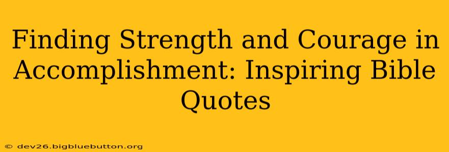 Finding Strength and Courage in Accomplishment: Inspiring Bible Quotes