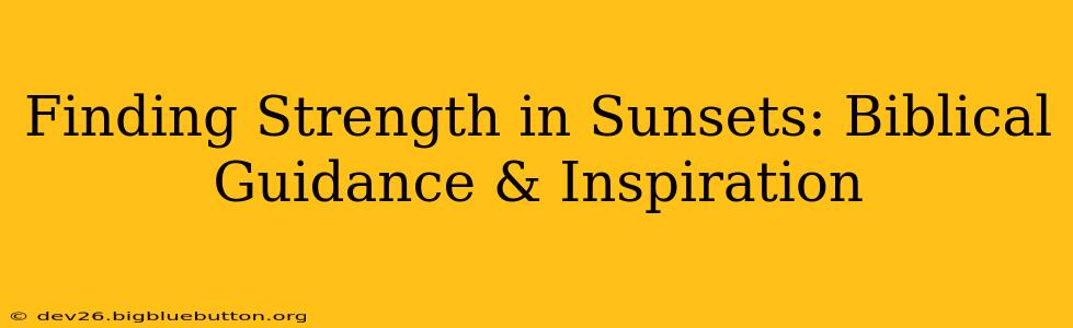 Finding Strength in Sunsets: Biblical Guidance & Inspiration