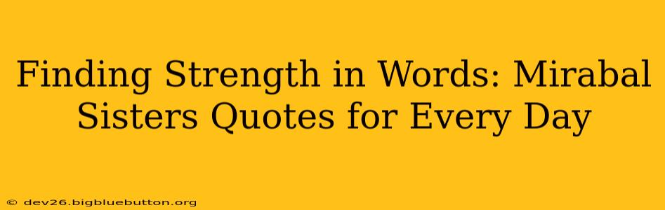 Finding Strength in Words: Mirabal Sisters Quotes for Every Day