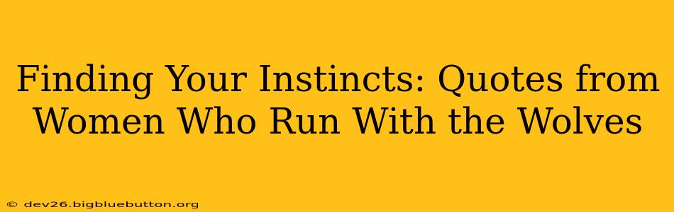 Finding Your Instincts: Quotes from Women Who Run With the Wolves