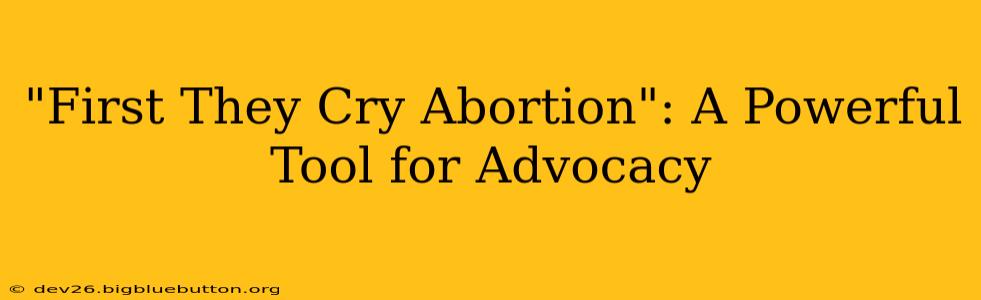 "First They Cry Abortion": A Powerful Tool for Advocacy