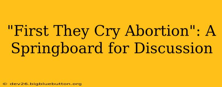 "First They Cry Abortion": A Springboard for Discussion