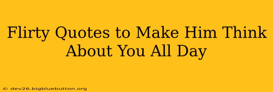 Flirty Quotes to Make Him Think About You All Day